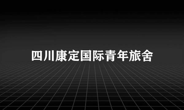 四川康定国际青年旅舍