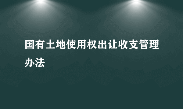 国有土地使用权出让收支管理办法