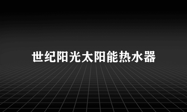 世纪阳光太阳能热水器