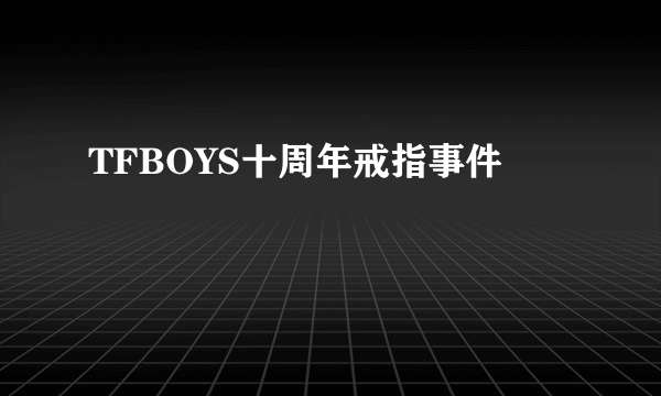 TFBOYS十周年戒指事件