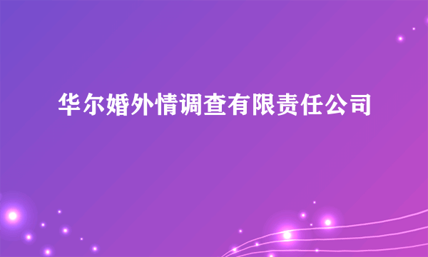 华尔婚外情调查有限责任公司