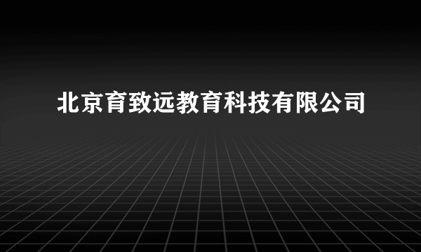 北京育致远教育科技有限公司