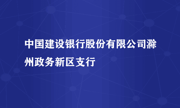 中国建设银行股份有限公司滁州政务新区支行