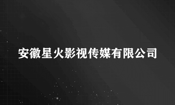 安徽星火影视传媒有限公司