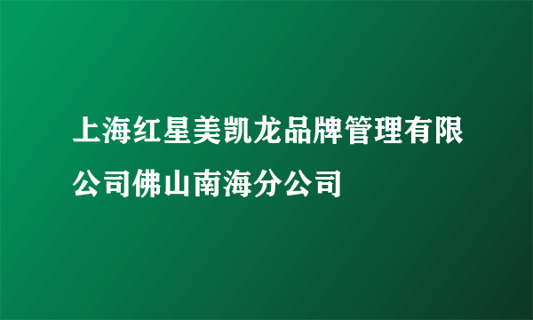 上海红星美凯龙品牌管理有限公司佛山南海分公司