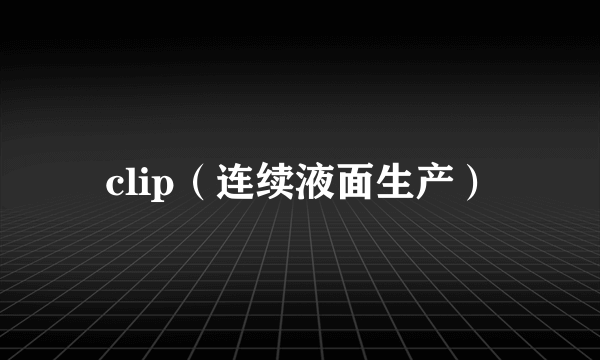 clip（连续液面生产）