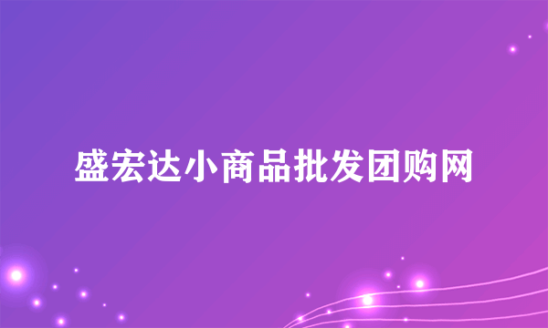 盛宏达小商品批发团购网