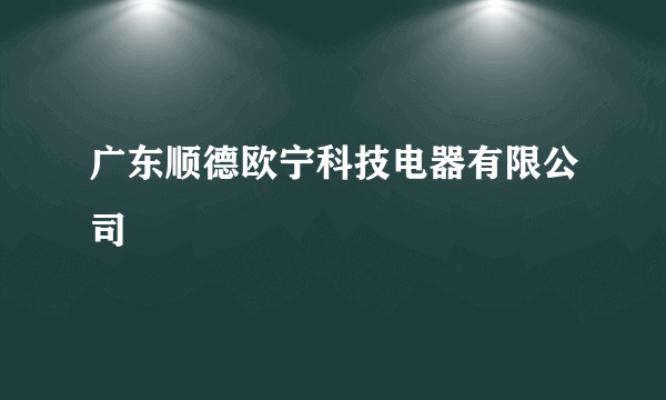 广东顺德欧宁科技电器有限公司