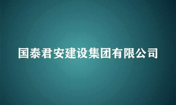 国泰君安建设集团有限公司