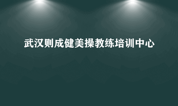 武汉则成健美操教练培训中心