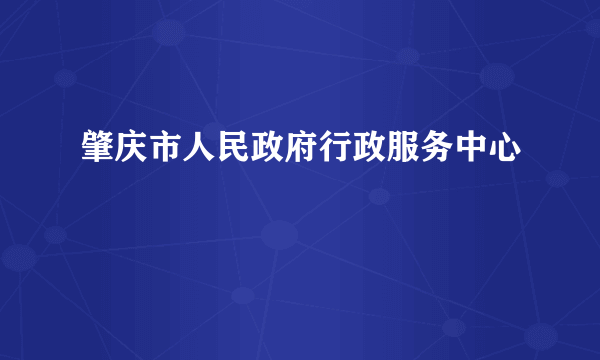 肇庆市人民政府行政服务中心