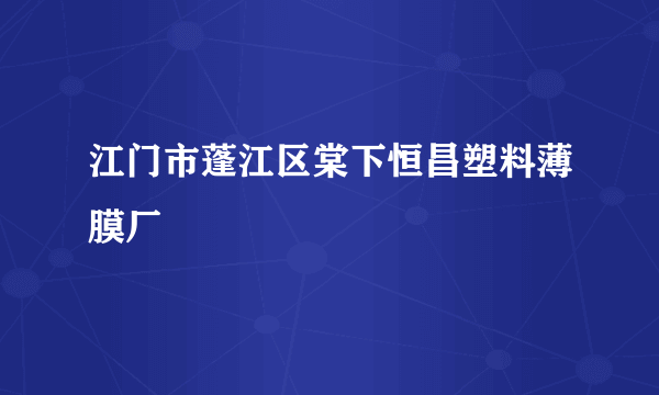 江门市蓬江区棠下恒昌塑料薄膜厂