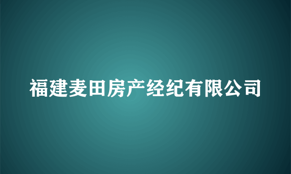 福建麦田房产经纪有限公司