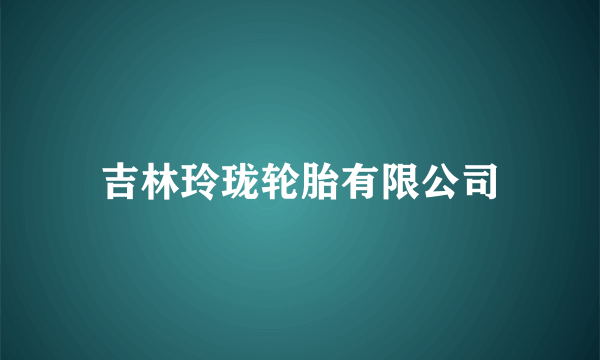 吉林玲珑轮胎有限公司