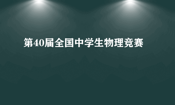 第40届全国中学生物理竞赛