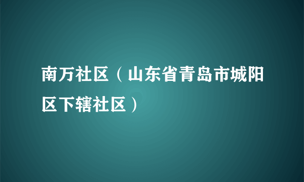 南万社区（山东省青岛市城阳区下辖社区）