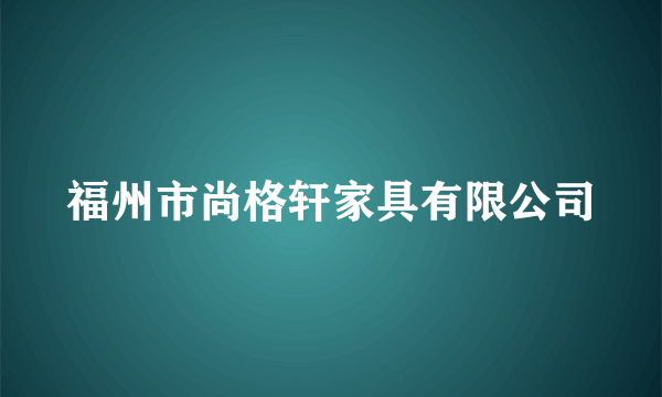 福州市尚格轩家具有限公司