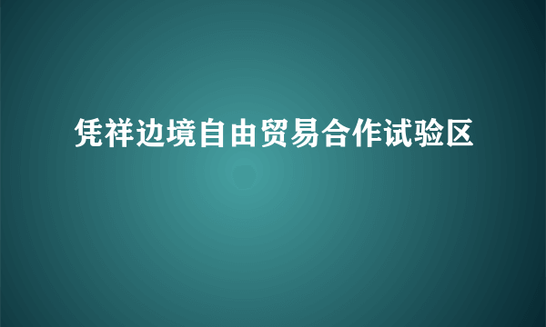 凭祥边境自由贸易合作试验区