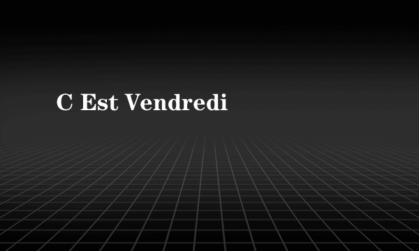 C Est Vendredi