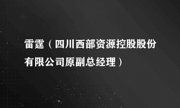 雷霆（四川西部资源控股股份有限公司原副总经理）