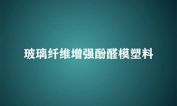 玻璃纤维增强酚醛模塑料