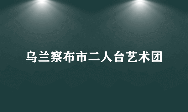 乌兰察布市二人台艺术团