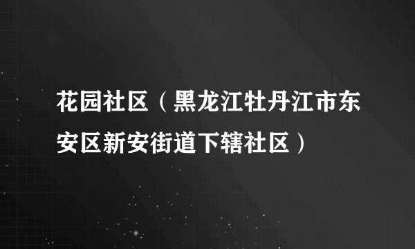 花园社区（黑龙江牡丹江市东安区新安街道下辖社区）