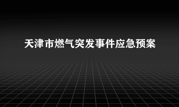 天津市燃气突发事件应急预案