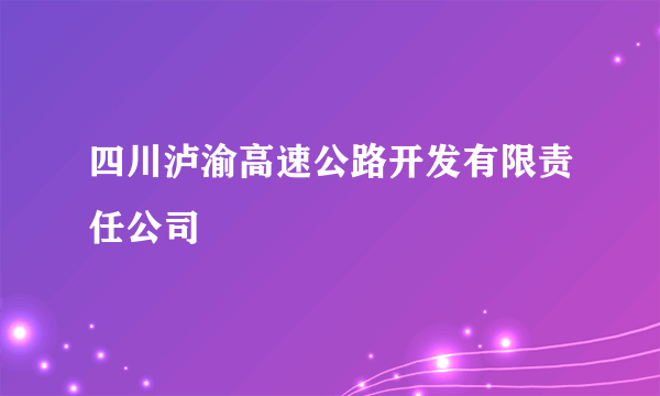 四川泸渝高速公路开发有限责任公司