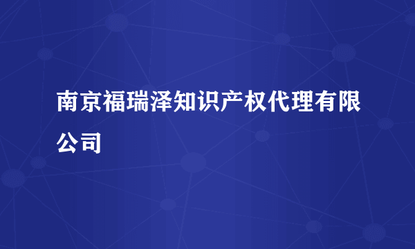 南京福瑞泽知识产权代理有限公司