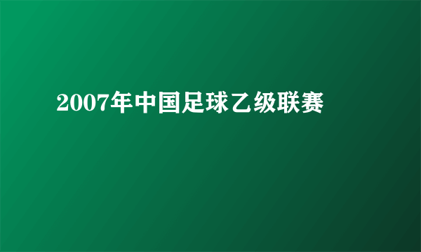 2007年中国足球乙级联赛