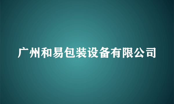 广州和易包装设备有限公司