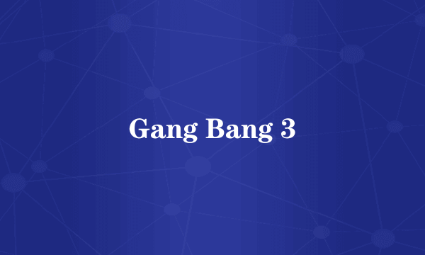 Gang Bang 3