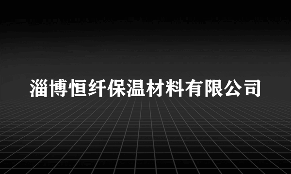 淄博恒纤保温材料有限公司