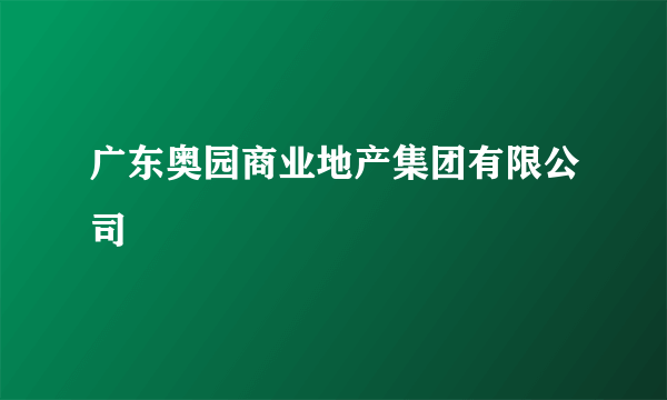 广东奥园商业地产集团有限公司