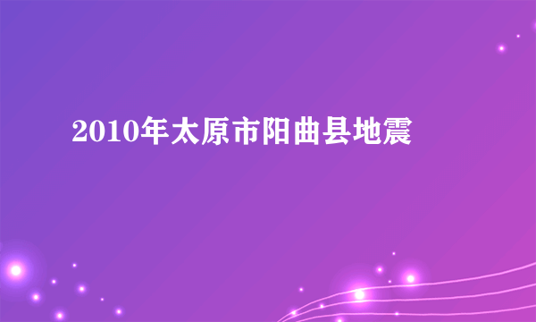 2010年太原市阳曲县地震