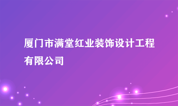 厦门市满堂红业装饰设计工程有限公司