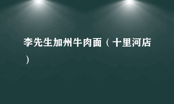 李先生加州牛肉面（十里河店）