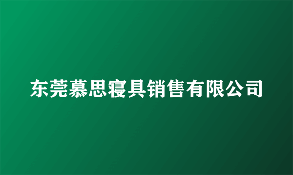 东莞慕思寝具销售有限公司