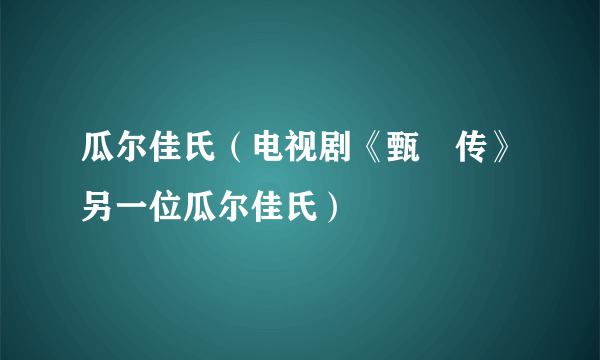 瓜尔佳氏（电视剧《甄嬛传》另一位瓜尔佳氏）