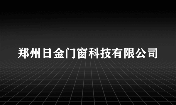 郑州日金门窗科技有限公司