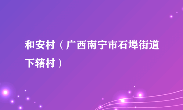 和安村（广西南宁市石埠街道下辖村）