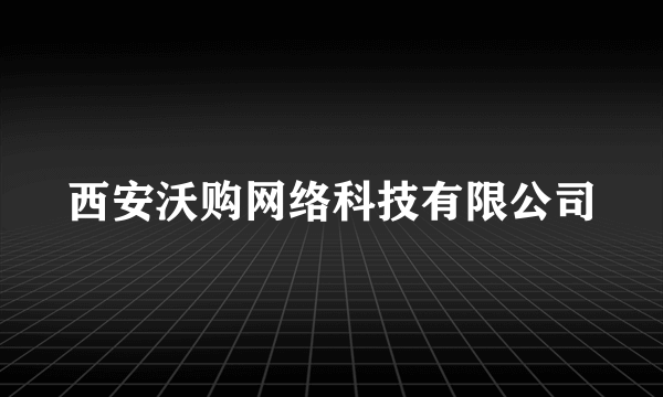 西安沃购网络科技有限公司