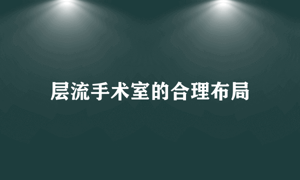 层流手术室的合理布局