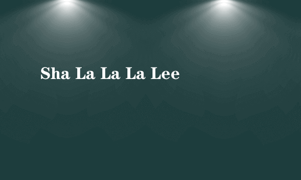 Sha La La La Lee