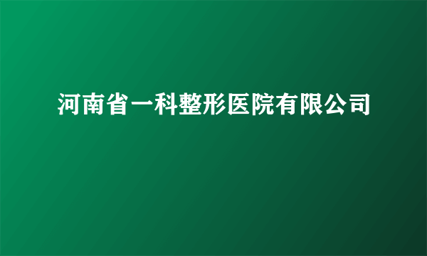 河南省一科整形医院有限公司