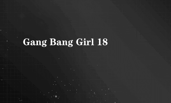 Gang Bang Girl 18