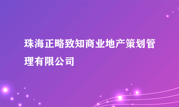 珠海正略致知商业地产策划管理有限公司