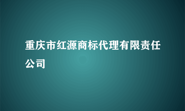 重庆市红源商标代理有限责任公司