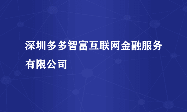 深圳多多智富互联网金融服务有限公司